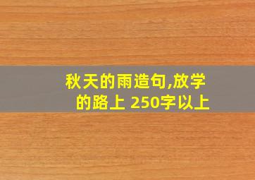 秋天的雨造句,放学的路上 250字以上